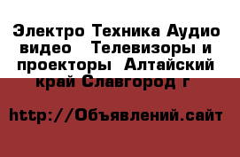 Электро-Техника Аудио-видео - Телевизоры и проекторы. Алтайский край,Славгород г.